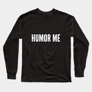 HUMOR ME Long Sleeve T-Shirt